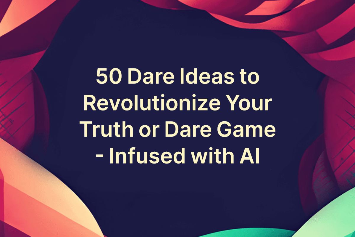 50 Dare Ideas to Revolutionize Your Truth or Dare Game - Infused with AI